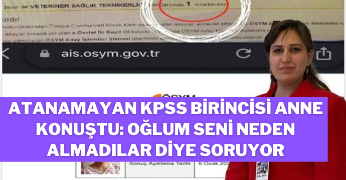 Atanamayan KPSS birincisi anne konuştu: Oğlum seni neden almadılar diye soruyor