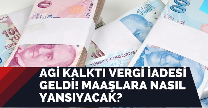 AGİ kalktı vergi iadesi geldi! Maaşlara nasıl yansıyacak?