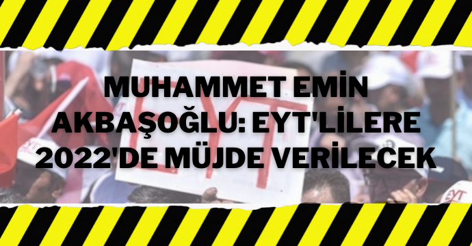 Muhammet Emin Akbaşoğlu: EYT'lilere 2022'de müjde verilecek