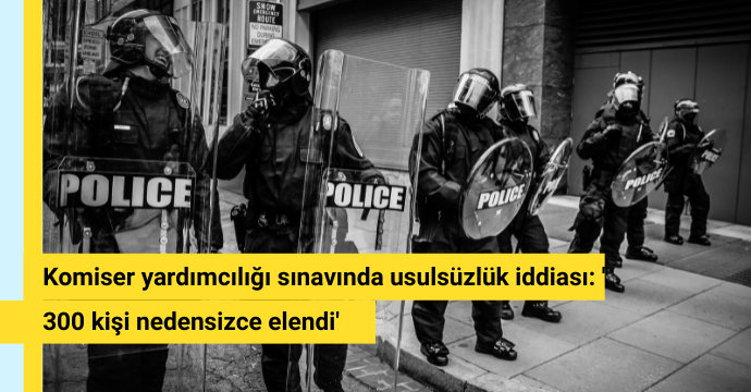 Komiser yardımcılığı sınavında usulsüzlük iddiası: '300 kişi nedensizce elendi'