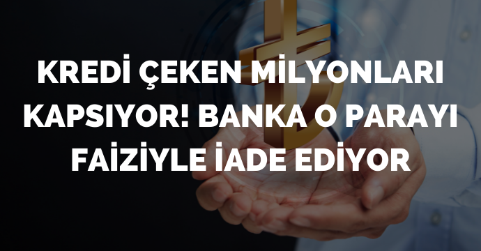 Kredi çeken milyonları kapsıyor! Banka o parayı faiziyle iade ediyor