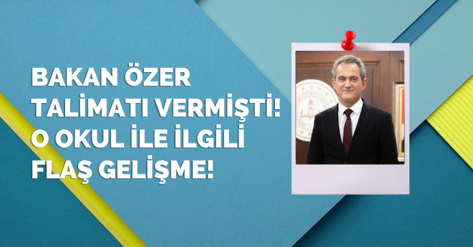 Bakan Özer talimatı vermişti! O okul ile ilgili flaş gelişme!
