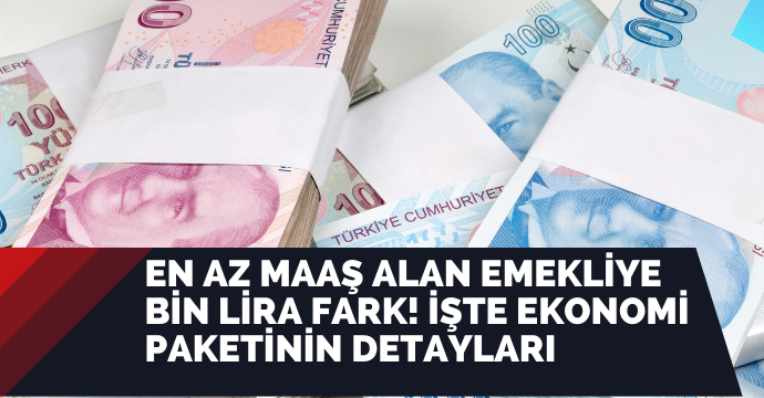 En az maaş alan emekliye bin lira fark! İşte ekonomi paketinin detayları