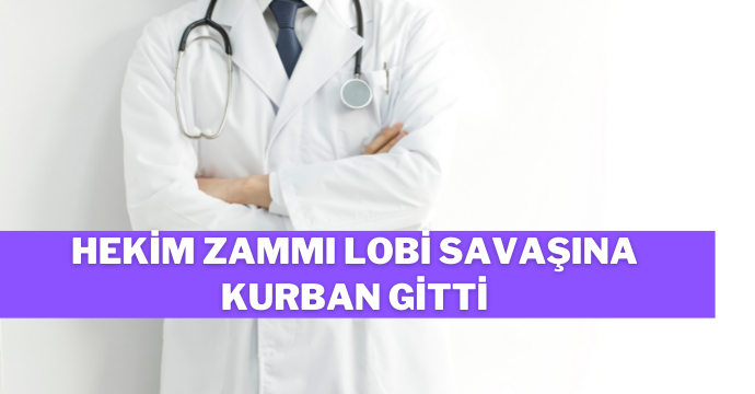 Hekim zammı lobi savaşına kurban gitti