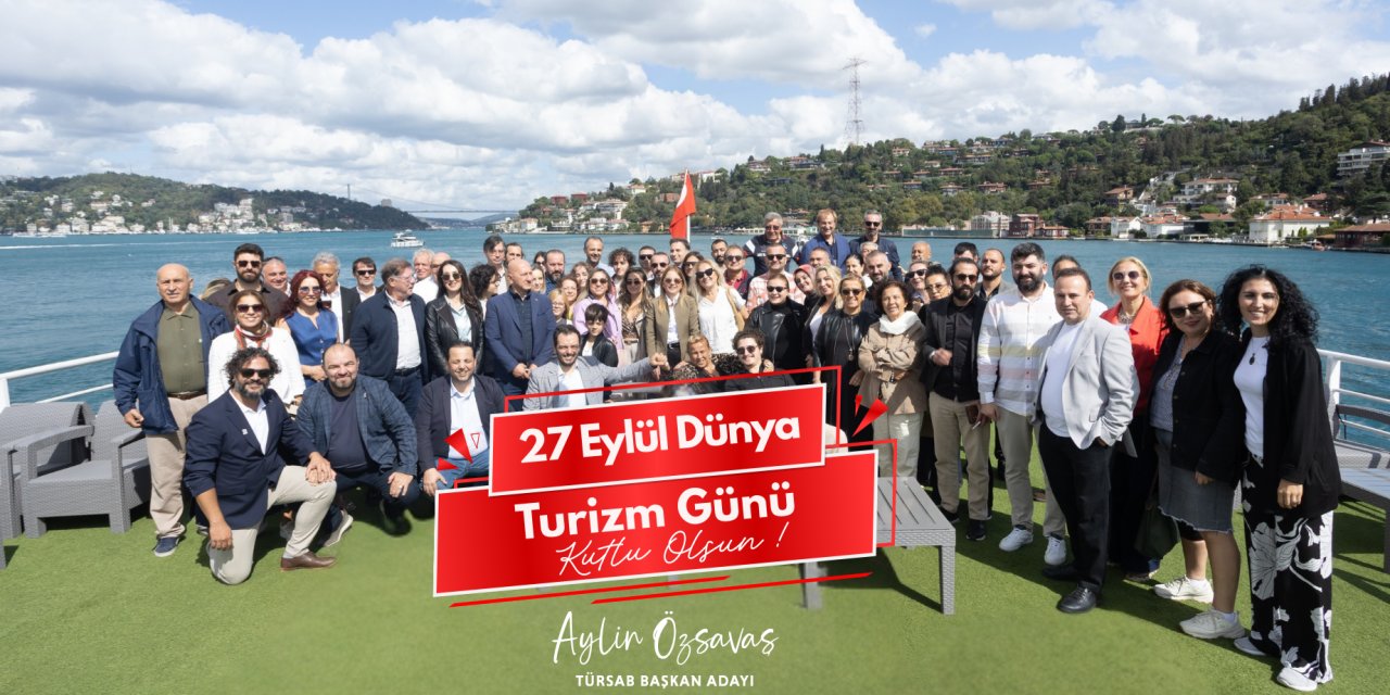 27 Eylül Dünya Turizm Günü'nde TÜRSAB Başkan Adayı Aylin Özsavaş'ın Mesajı