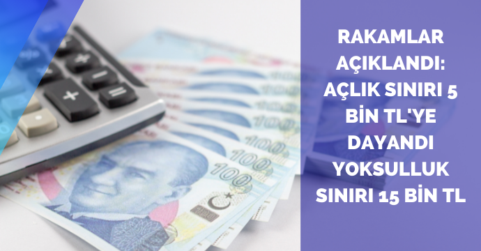 Rakamlar açıklandı: Açlık sınırı 5 bin TL'ye dayandı yoksulluk sınırı 15 bin TL