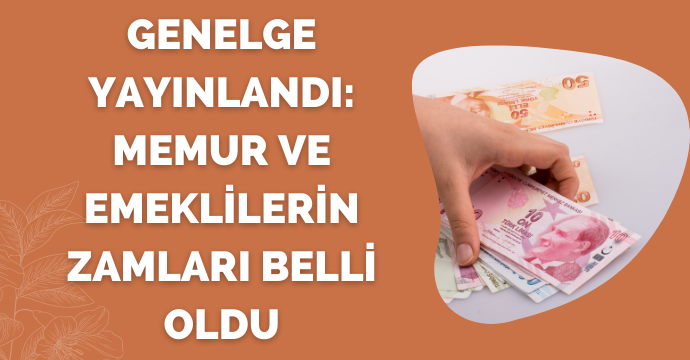Genelge yayınlandı: Memur ve emeklilerin zamları belli oldu