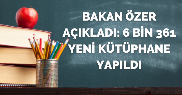 Bakan Özer açıkladı: 6 bin 361 yeni kütüphane yapıldı