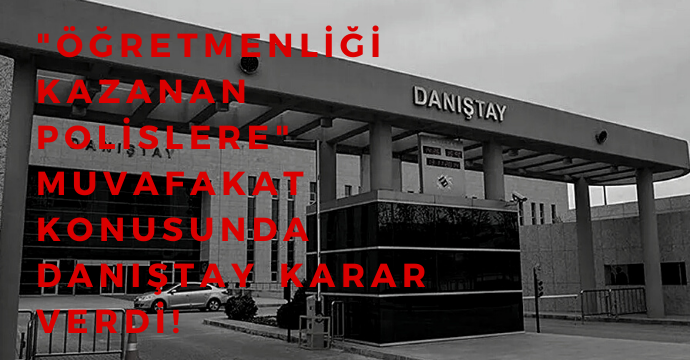 "Öğretmenliği kazanan polislere" muvafakat konusunda Danıştay karar verdi!