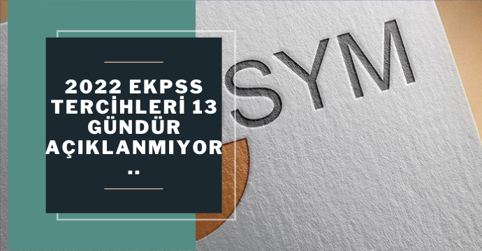 2022 EKPSS tercihleri 13 gündür açıklanmıyor..