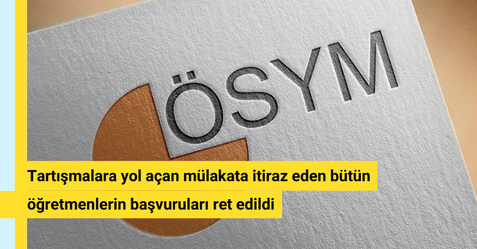 Tartışmalara yol açan mülakata itiraz eden bütün öğretmenlerin başvuruları ret edildi