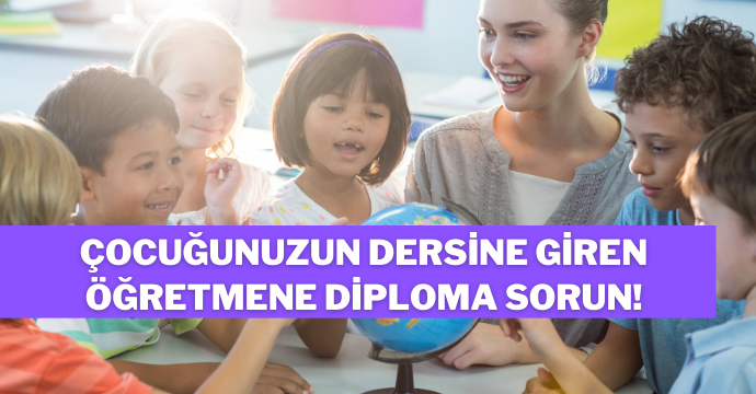 Çocuğunuzun dersine giren öğretmene diploma sorun!