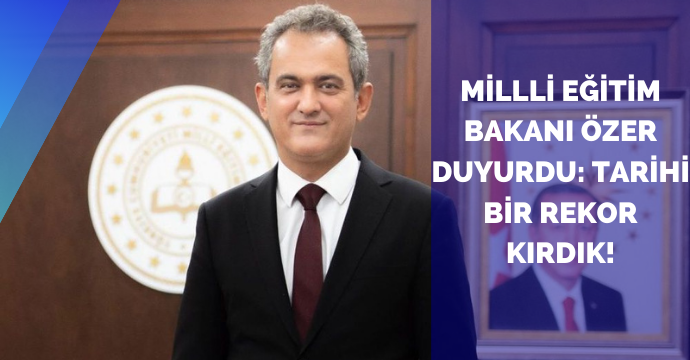 Millli Eğitim Bakanı Özer duyurdu: Tarihi bir rekor kırdık!