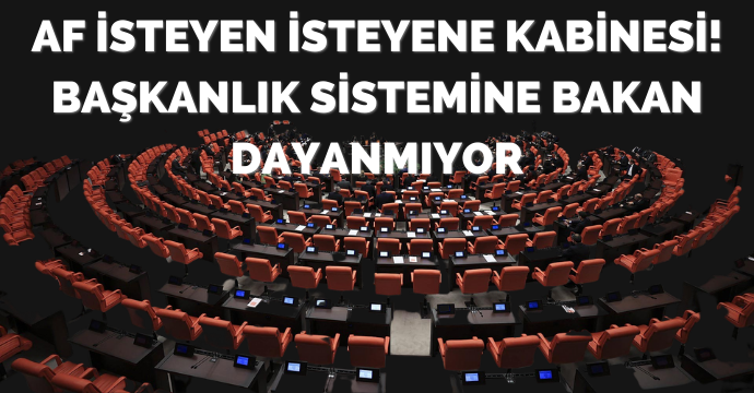 Af isteyen isteyene kabinesi! Başkanlık sistemine bakan dayanmıyor