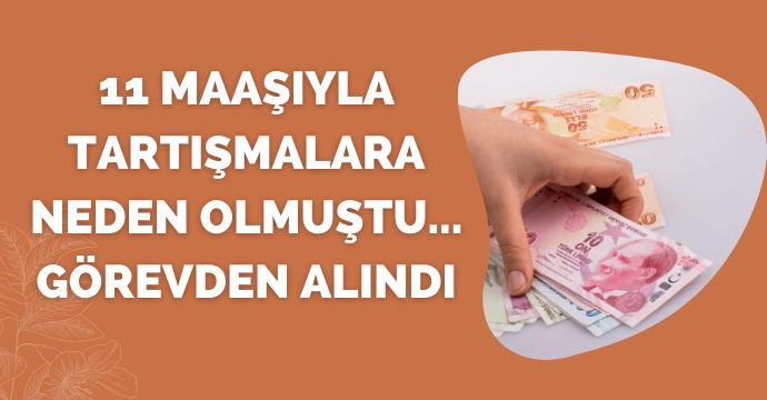 11 maaşıyla tartışmalara neden olmuştu... Görevden alındı