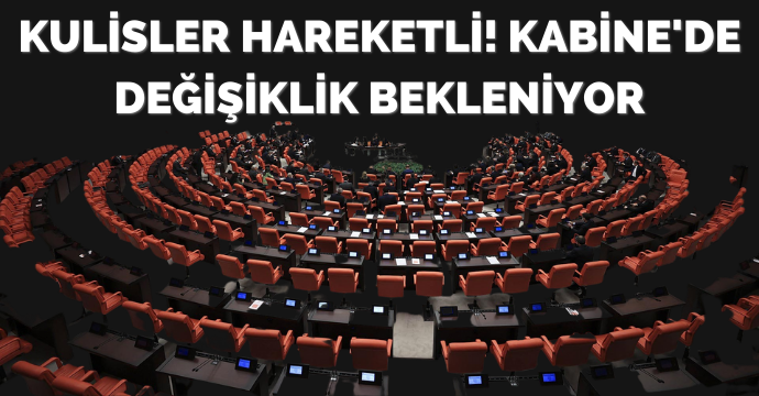 Kulisler hareketli! Kabine'de değişiklik bekleniyor