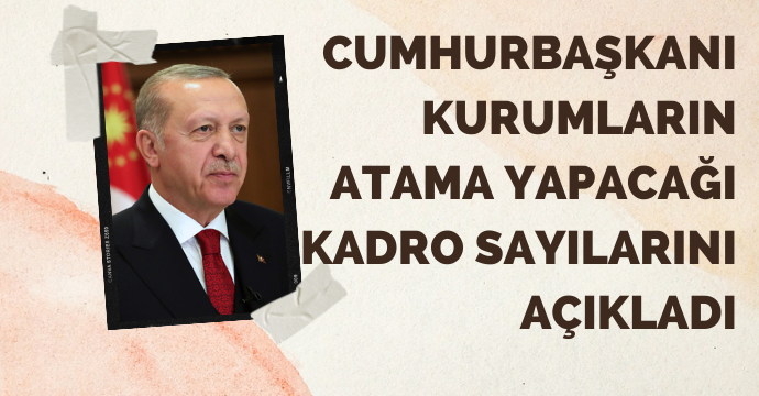 Cumhurbaşkanı kurumların atama yapacağı kadro sayılarını açıkladı