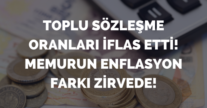 Toplu Sözleşme oranları iflas etti! Memurun enflasyon farkı zirvede!