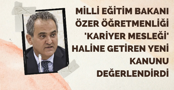 Milli Eğitim Bakanı Özer öğretmenliği 'kariyer mesleği' haline getiren yeni kanunu değerlendirdi