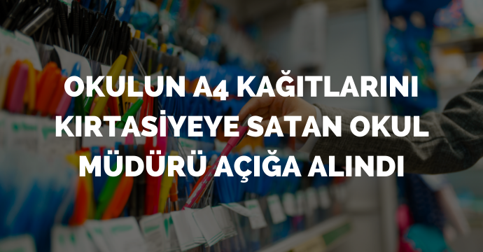 Okulun A4 kağıtlarını kırtasiyeye satan okul müdürü açığa alındı