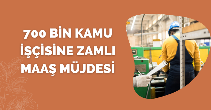 700 bin kamu işçisine zamlı maaş müjdesi