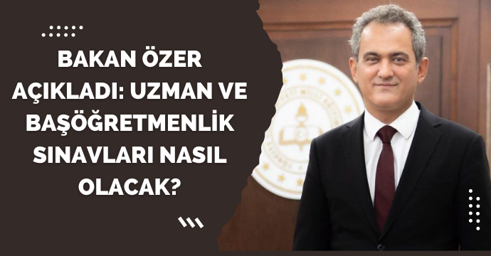 Bakan Özer Açıkladı: Uzman ve başöğretmenlik sınavları nasıl olacak?