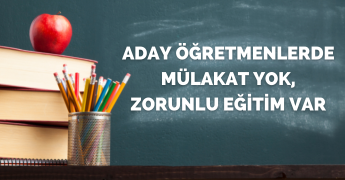Aday öğretmenlerde mülakat yok, zorunlu eğitim var