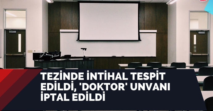 Tezinde intihal tespit edildi, 'doktor' unvanı iptal edildi