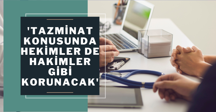 'Tazminat konusunda hekimler de hakimler gibi korunacak'