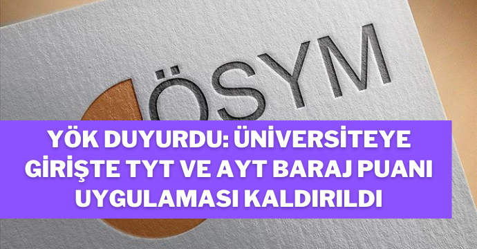 YÖK duyurdu: Üniversiteye girişte TYT ve AYT baraj puanı uygulaması kaldırıldı