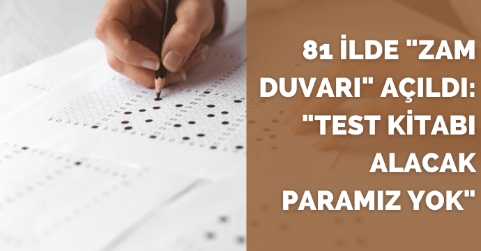 81 ilde "zam duvarı" açıldı: "Test kitabı alacak paramız yok"