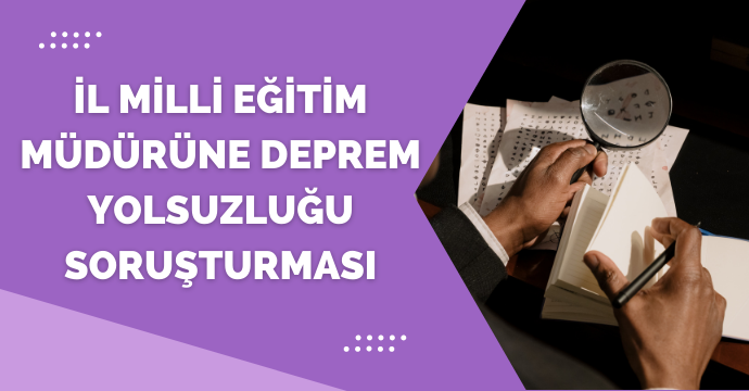 İl milli eğitim müdürüne deprem yolsuzluğu soruşturması