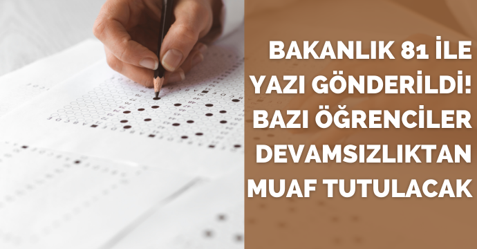Bakanlık 81 ile yazı gönderildi! Bazı öğrenciler devamsızlıktan muaf tutulacak