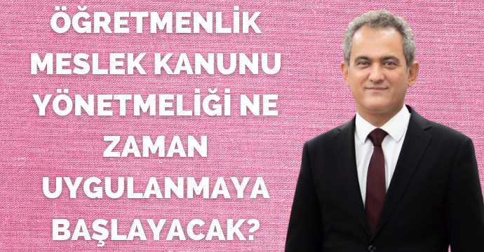 Öğretmenlik Meslek Kanunu Yönetmeliği ne zaman uygulanmaya başlayacak?