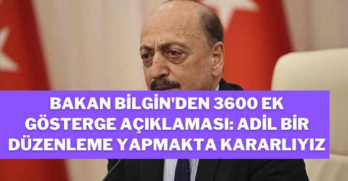 Bakan Bilgin'den 3600 ek gösterge açıklaması: Adil bir düzenleme yapmakta kararlıyız