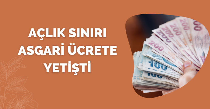 Açlık sınırı asgari ücrete yetişti