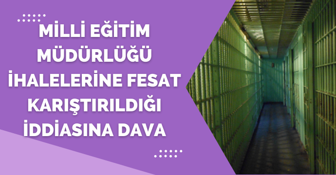 Milli Eğitim Müdürlüğü ihalelerine fesat karıştırıldığı iddiasına dava