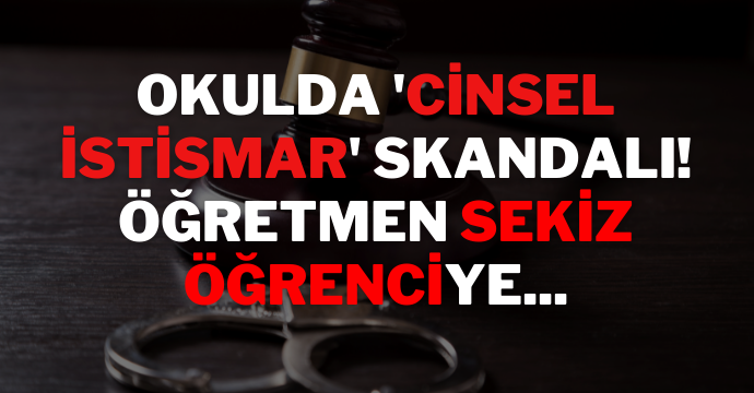 Okulda 'cinsel istismar' skandalı! Öğretmen sekiz öğrenciye...