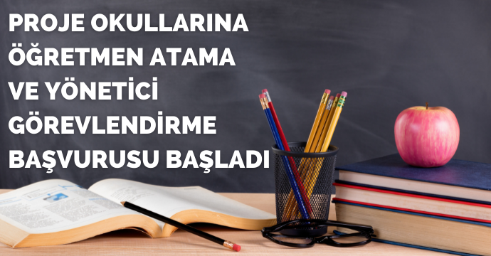 Proje okullarına öğretmen atama ve yönetici görevlendirme başvurusu başladı
