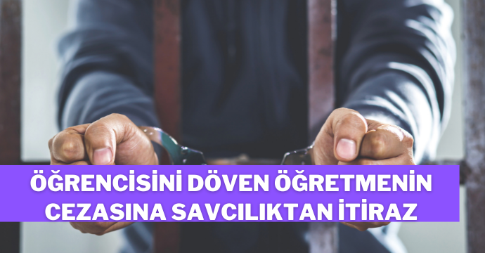 Öğrencisini döven öğretmenin cezasına savcılıktan itiraz