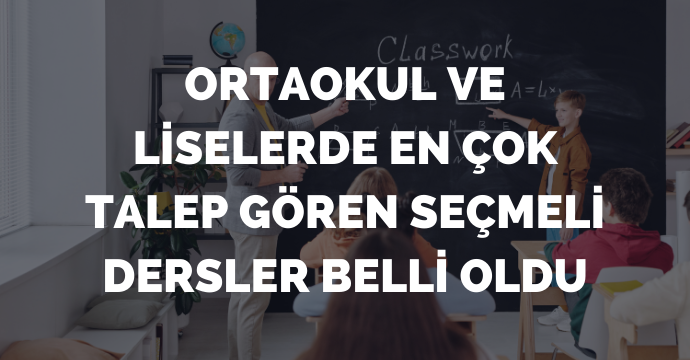 Ortaokul ve liselerde en çok talep gören seçmeli dersler belli oldu