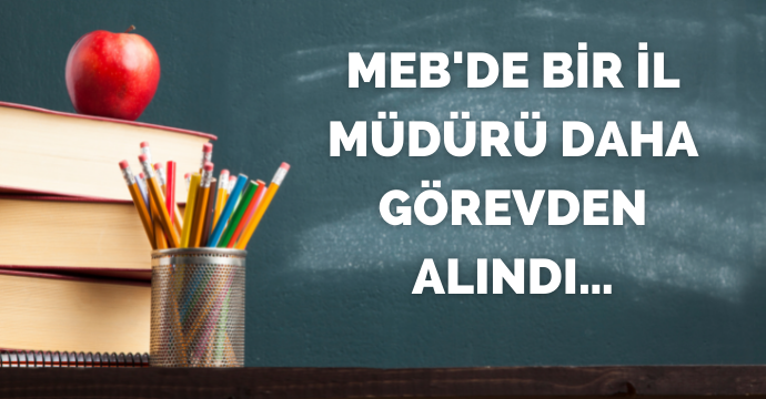 MEB'de bir il müdürü daha görevden alındı…