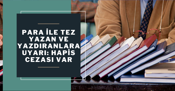 Para ile tez yazan ve yazdıranlara uyarı: Hapis cezası var