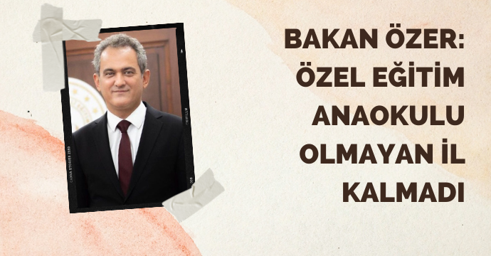 Bakan Özer: Özel eğitim anaokulu olmayan il kalmadı