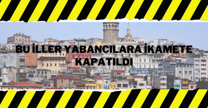 Bu iller yabancılara ikamete kapatıldı
