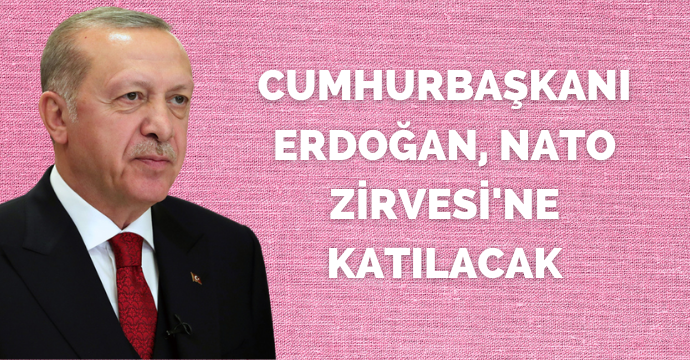 Cumhurbaşkanı Erdoğan, NATO Zirvesi'ne katılacak