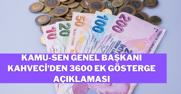 Kamu-Sen Genel Başkanı Kahveci'den 3600 ek gösterge açıklaması