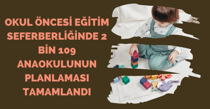 Okul öncesi eğitim seferberliğinde 2 bin 109 anaokulunun planlaması tamamlandı