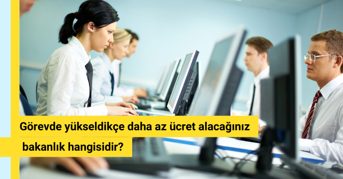 Görevde yükseldikçe daha az ücret alacağınız bakanlık hangisidir?