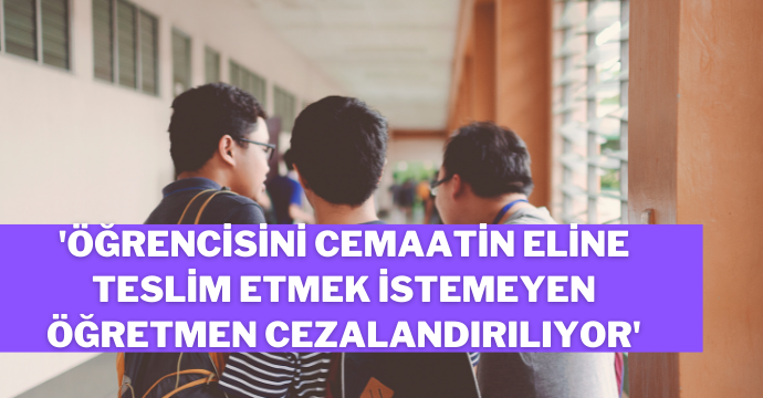'Öğrencisini cemaatin eline teslim etmek istemeyen öğretmen cezalandırılıyor'